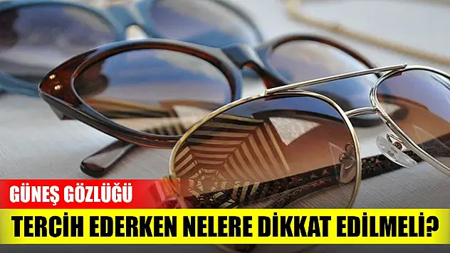 Güneş gözlüğü tercih ederken nelere dikkat edilmeli? Doğru bilinen yanlışlar...