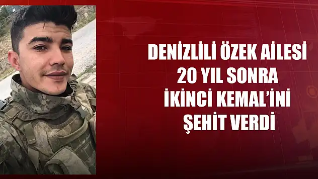 Özek ailesi 20 yıl sonra ikinci Kemal'ini şehit verdi
