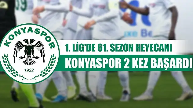 1. Lig'de 61. sezon heyecanı... Konyaspor iki kez başardı