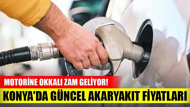 Motorine okkalı zam geliyor! Konya'da güncel akaryakıt fiyatları