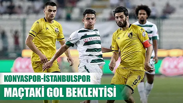 Konyaspor-İstanbulspor, Gol beklentisi açıklandı