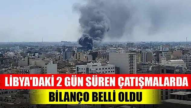 Libya'daki iki gün süren çatışmalarda bilanço belli oldu