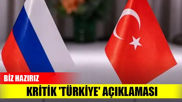 Rusya'dan kritik 'Türkiye' açıklaması: Biz hazırız...!