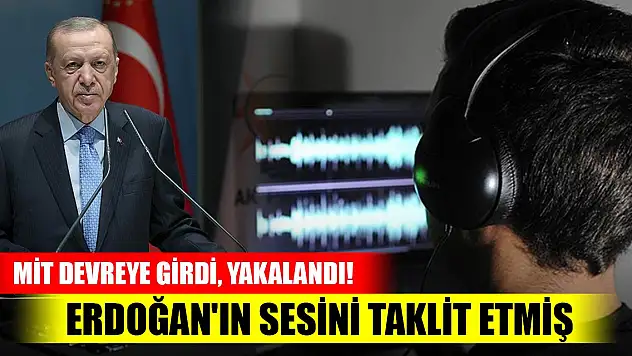 MİT devreye girdi, yakalandı! Erdoğan'ın sesini taklit etmiş
