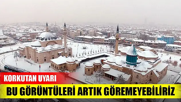 Korkutan uyarı! Artık bu manzaraları görmeyebiliriz