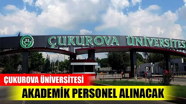 Çukurova Üniversitesi akademik personel alınacak