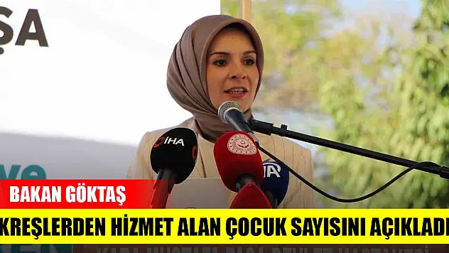 Bakan Göktaş, kreşlerden hizmet alan çocuk sayısını açıkladı