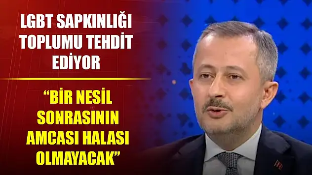 LGBT sapkınlığı toplumu tehdit ediyor: Bir nesil sonrasının amcası halası olmayacak