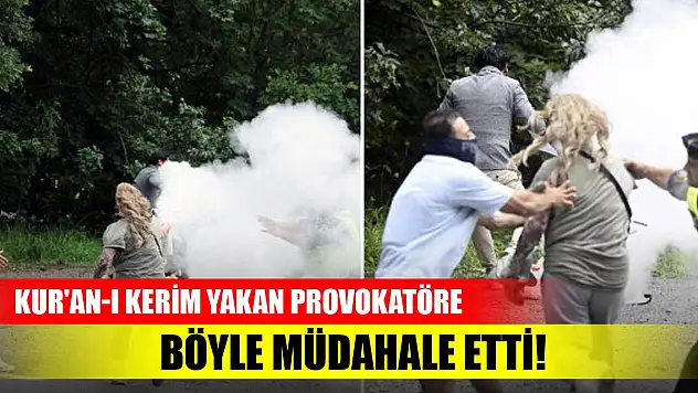 Kur'an-ı Kerim yakan provokatöre böyle müdahale etti!