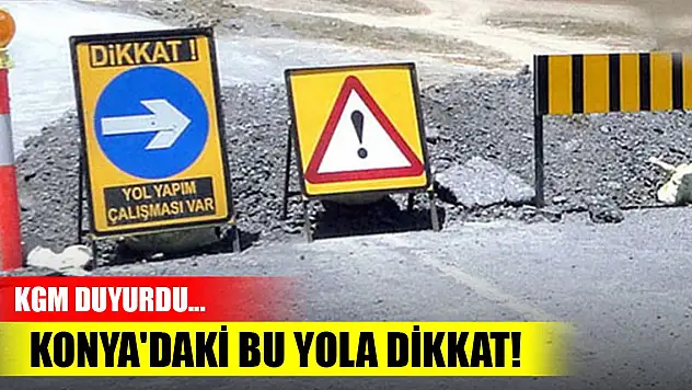 KGM duyurdu... Konya'daki bu yola dikkat!