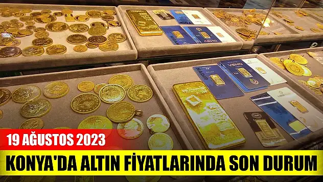 Konya'da altın fiyatlarında son durum (20 Ağustos 2023)