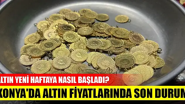 Altın yeni haftaya nasıl başladı? Konya'da altın fiyatlarında son durum (21 Ağustos 2023)