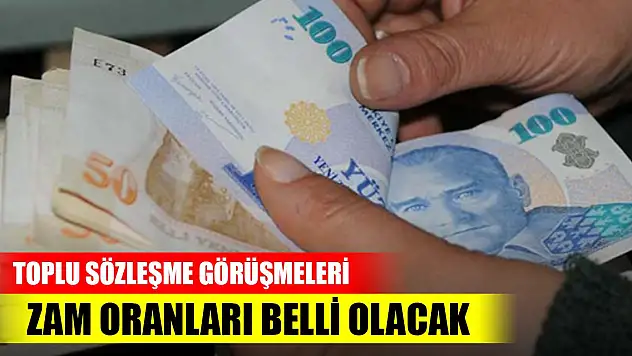 Toplu sözleşme görüşmelerinde uzlaşma sağlanırsa zam oranları belli olacak