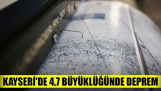 Kayseri'de 4,7 büyüklüğünde deprem