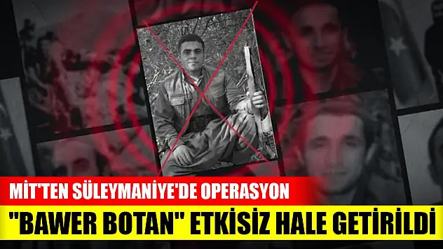Son Dakika! MİT'ten Süleymaniye'de operasyon... 'Bawer Botan' etkisiz hale getirildi