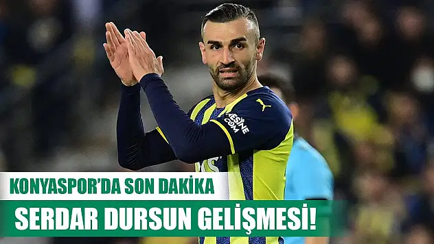Konyaspor'da son dakika Serdar Dursun gelişmesi!