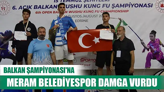 Balkan Şampiyonası'na Meram Belediyespor damga vurdu