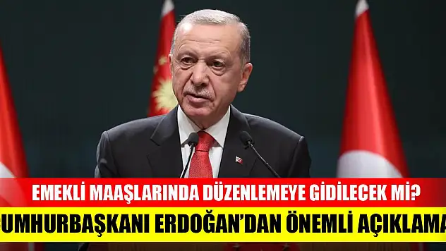 Cumhurbaşkanı Erdoğan'dan önemli açıklama! Emekli maaşlarında düzenlemeye gidilecek mi?