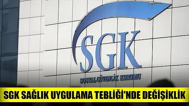 SGK Sağlık Uygulama Tebliği'nde değişiklik