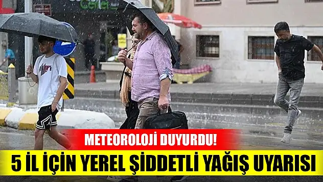 Meteoroloji duyurdu! 5 il için yerel şiddetli yağış uyarısı