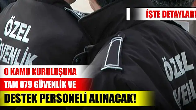 O Kamu kuruluşuna tam 879 güvenlik ve destek personeli alınacak! İşte detaylar
