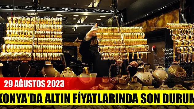 Konya'da altın fiyatlarında son durum (29 Ağustos 2023)