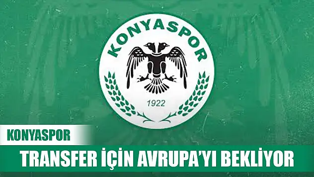Konyaspor, transfer için Avrupa'yı bekliyor