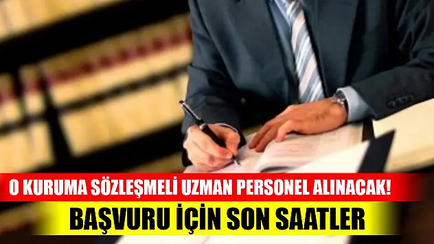 O kuruma sözleşmeli uzman personel alınacak! Başvuru için son saatler