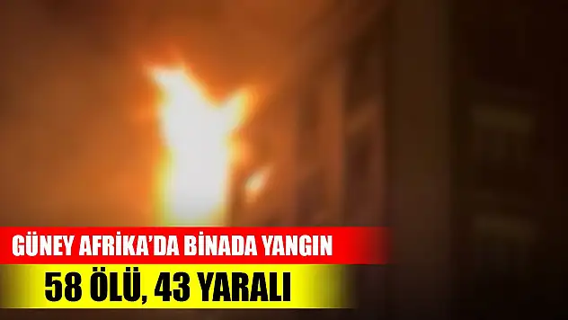 Güney Afrika'da binada feci yangın: 58 ölü, 43 yaralı