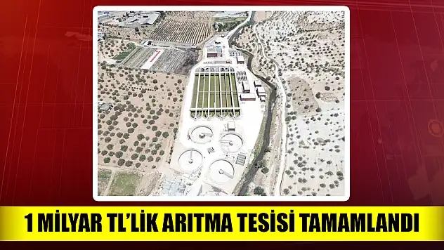 1 Milyar TL'lik Atık Su Arıtma tesisinin yapımı tamamlandı
