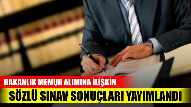Bakanlık memur alımına ilişkin sözlü sınav sonuçları yayımlandı