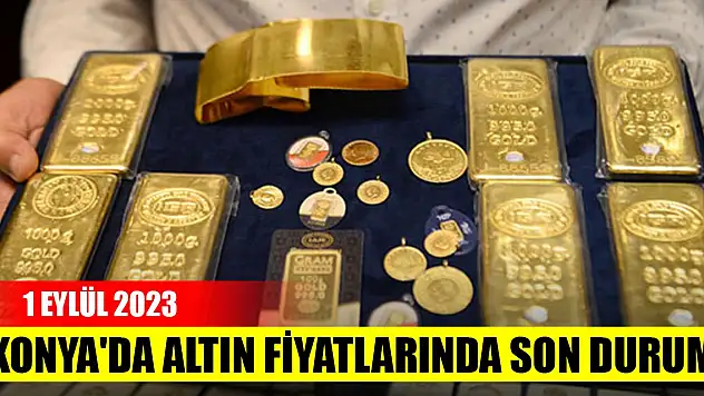 Konya'da altın fiyatlarında son durum (1 Eylül 2023)