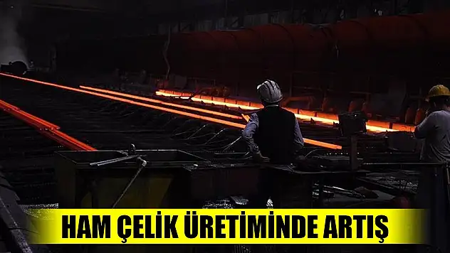 Türkiye'nin ham çelik üretimi temmuzda yüzde 7,7 arttı