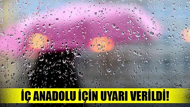 İç Anadolu için uyarı verildi!