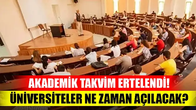 Akademik takvim ertelendi! Üniversiteler ne zaman açılacak?