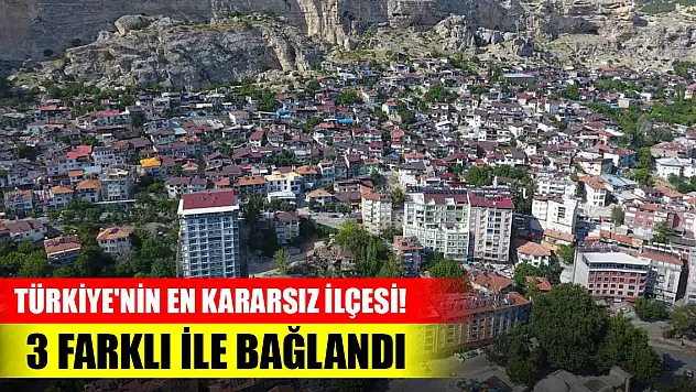 Türkiye'nin en kararsız ilçesi! Konya dahil 3 farklı ile bağlandı