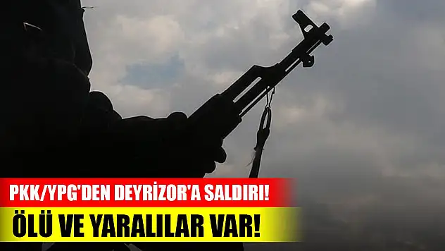PKK/YPG'den Deyrizor'a saldırı! Ölü ve yaralılar var