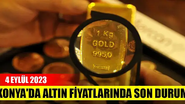 Konya'da altın fiyatlarında son durum (4 Eylül 2023)