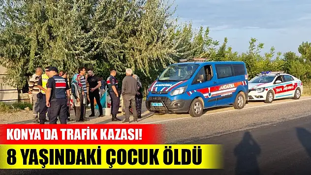 Konya'da trafik kazası! 8 yaşındaki çocuk öldü