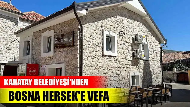 Karatay Belediyesi'nden Bosna Hersek'e vefa