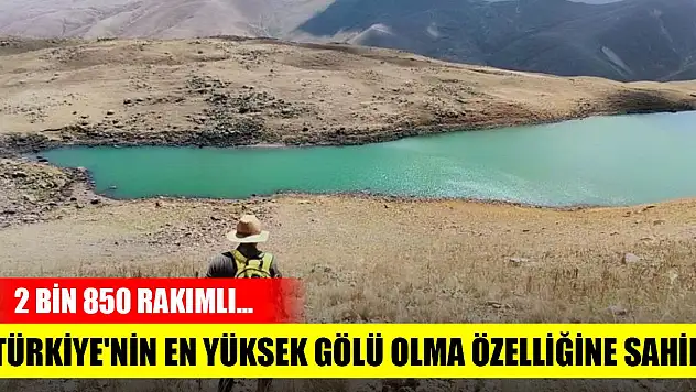 2 bin 850 rakımlı... Türkiye'nin en yüksek gölü olma özelliğine sahip