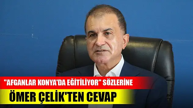 Kılıçdaroğlu'nun 'Afganlar Konya'da eğitiliyor' sözlerine Çelik'ten cevap