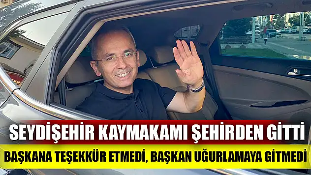 Seydişehir Kaymakamı şehirden gitti Başkana Teşekkür etmedi, Başkan uğurlamaya gitmedi