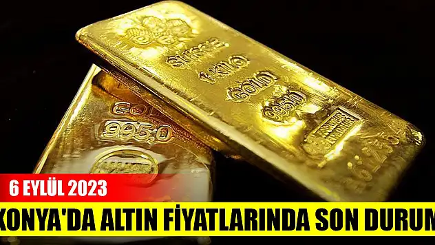 Konya'da altın fiyatlarında son durum (6 Eylül 2023)