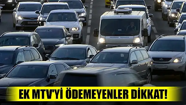 Ek MTV'yi ödemeyenler dikkat!