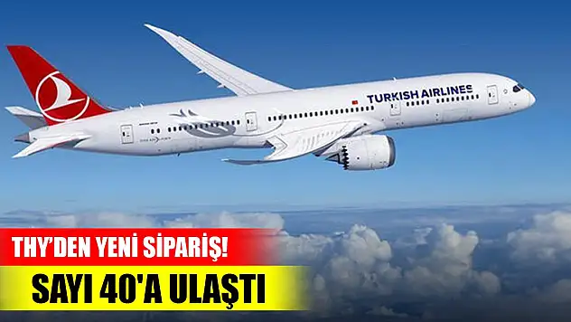 THY'den yeni sipariş! Sayı 40'a ulaştı