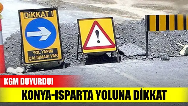 KGM duyurdu... Konya-Isparta yoluna dikkat