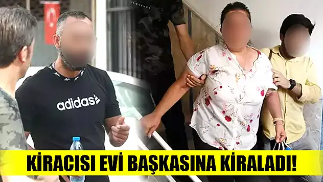 Kiracısı evi başkasına kiraladı!