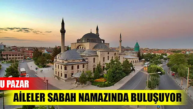 Bu pazar aileler sabah namazında buluşuyor