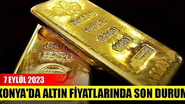 Konya'da altın fiyatlarında son durum (7 Eylül 2023)